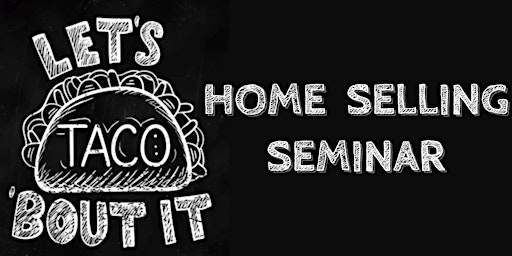 LET'S TACO-'BOUT IT- HOME SELLING SEMINAR