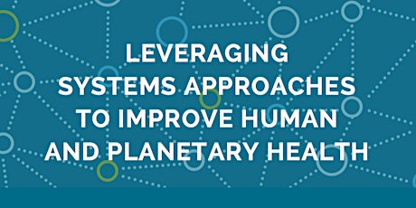 Systems Approaches to Improve Human & Planetary Health (Apr. 25 & 26) primary image