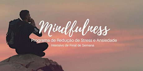 Imagem principal do evento Mindfulness - Programa de Redução de Stress e Ansiedade - Intensivo de final de semana