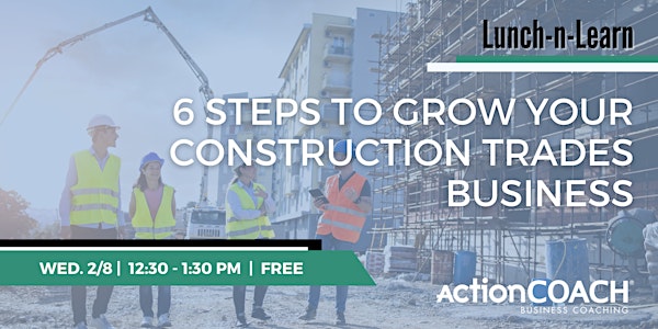 Lunch-n-Learn:  6 Steps to Grow Your Construction Trades Business
