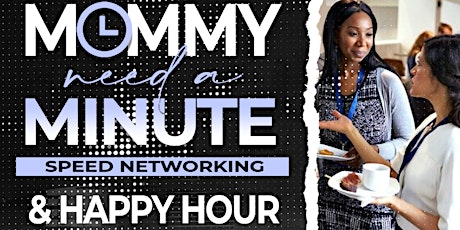 "Mommy need a Minute" | Speed Networking & a few Happy Hours