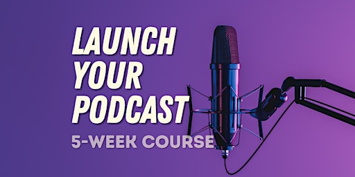 Launch Your Podcast - 5 Week Course