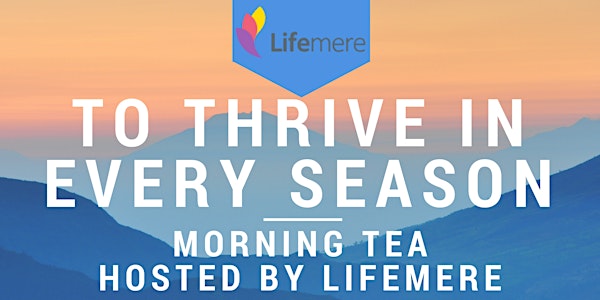 To Thrive In Every Season - Morning Tea Hosted By Lifemere