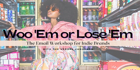 Woo 'Em or Lose 'Em: Email Marketing Workshop for Indie Brands