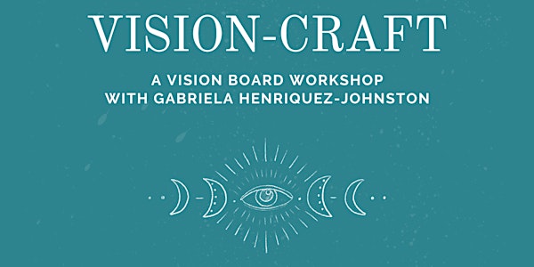 VISION-CRAFT - A vision board workshop w/ Gabriela Henriquez-Johnston