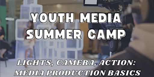 Lights, Camera, Action: Media Production Basics(10-12th grade,2 wk session)