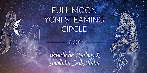 FULL MOON YONI  STEAMING CIRCLE: natürliche Heilung & sinnliche Selbstliebe