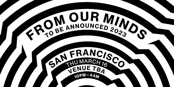 FROM OUR MINDS – TO BE ANNOUNCED TOUR 2023 (SF)