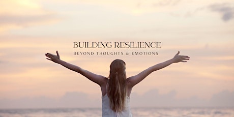 Building Resilience -  Beyond Thoughts & Emotions
