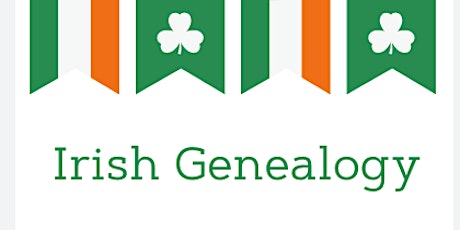 Irish Genealogy Workshop: The Basics and Beyond