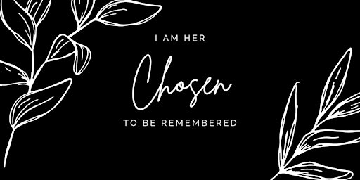 2023 Women's Day: I AM HER - Chosen to be Remembered