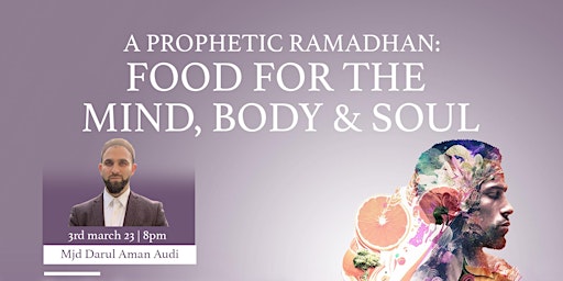 A Prophetic Ramadhan: Food for the mind, body and soul