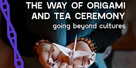 THE WAY OF ORIGAMI AND TEA CEREMONY: going beyond cultures