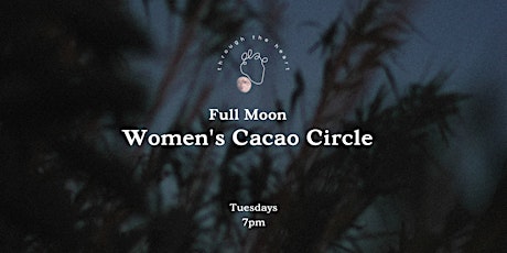 Full Moon Women's Circle & Cacao Ceremony  |  TRUTH