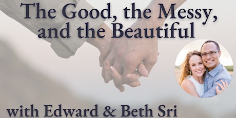 The Good, the Messy, and The Beautiful - with Edward and Beth Sri