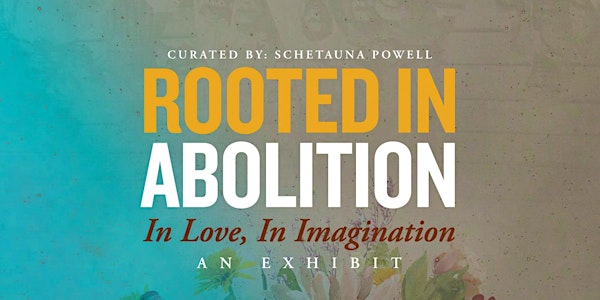 Rooted In Abolition, In Love, In Imagination