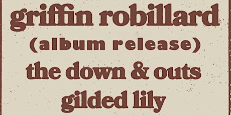 Griffin Robillard (Album Release) w/ Down & Outs + Gilded Lily