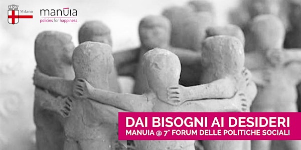 Dai bisogni ai desideri | Manuia @7° Forum Delle Politiche Sociali