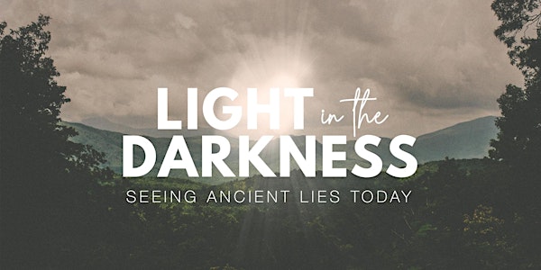 Light in the Darkness: Seeing Ancient Lies, Today