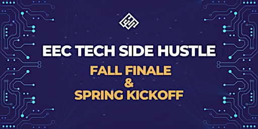 EEC Tech Side Hustle Fall Finale & Spring KickOff Event