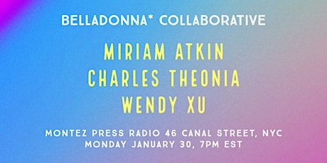 Belladonna* presents Miriam Atkin, charles theonia, and Wendy Xu