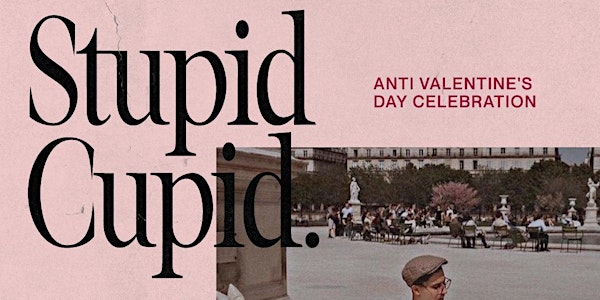"STUPID CUPID"- The Anti-Valentine's Day Event