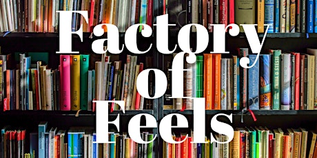 Factory of Feels, An Evening of Poetry, Music and Too Many Feels