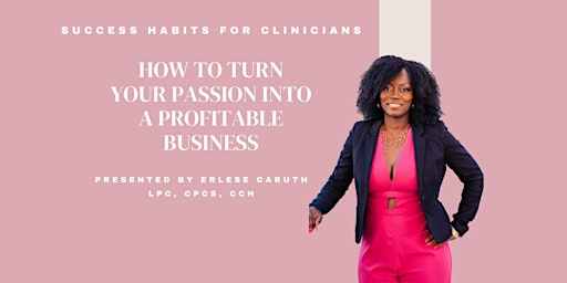 Success Habits for Clinicians: Turn Your Passion Into A Profitable Business primary image