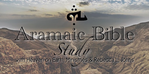 Aramaic Bible Study: 7 Keys to the Ancient (10 Weeks: WILL BE RECORDED)