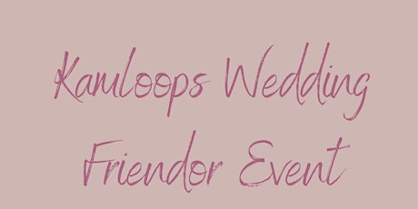 2nd Kamloops Wedding Friendor Event
