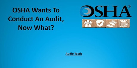 OSHA Wants To Conduct An Audit, Now What?