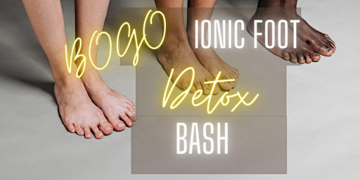 BOGO Bash for Ionic Foot Detox