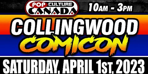 Collingwood ComiCon ~ April 1st 2023  :  Comic Con