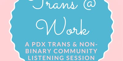 event in Portland: Dismantling Workplace Barriers: A Community Listening Session Organized By and For Portland Area Transgender and Non-Binary Residents