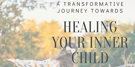 A POWERFUL & TRANSFORMATIVE JOURNEY  TO HEAL YOUR INNER CHILD