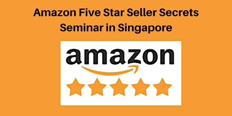 Amazon Five Star Seller Secrets Seminar in Singapore primary image