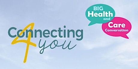 Connecting 4 You 'Big Health and Care Conversation' primary image