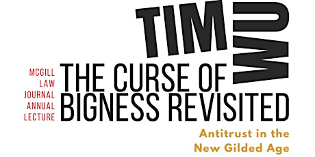 McGill Law Journal Annual Lecture - Tim Wu from Columbia Law School: The Curse of Bigness Revisited primary image