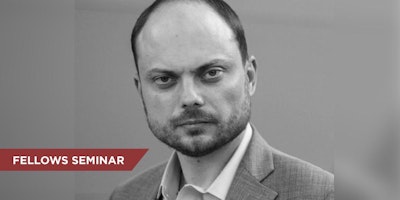 Fellow Vladimir Kara-Murza “The March 18 Russian Presidential Election: Why Does Vladimir Putin Keep Winning?” (Students Only, Off the Record)