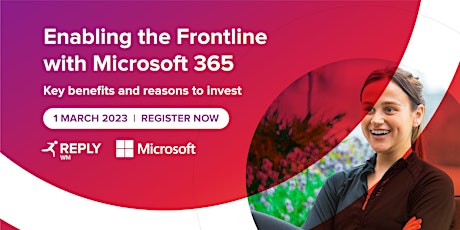 Enabling the Frontline with Microsoft 365 | Benefits and Reasons to Invest