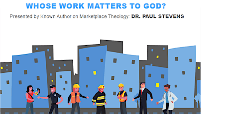 Whose Work Matters to God - Dr. Paul Stevens