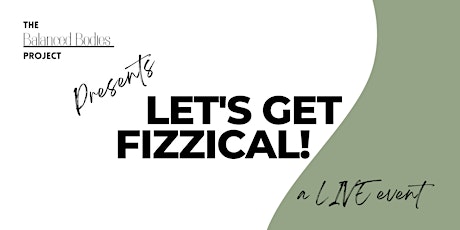 Let's Get Fizzical!  A Balanced Bodies Project LIVE Event
