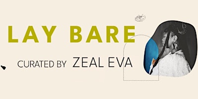 Lay Bare, Curated by Zeal Eva