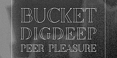 BUCKET / DIGDEEP / PEER PLEASURE