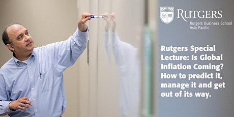 Rutgers Special Lecture: Is Global Inflation Coming? How to predict it, manage it and get out of its way. (Prof Langdana event)