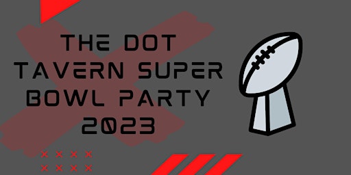 DOT TAVERN SUPER BOWL PARTY 2023