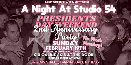 "A Night At Studio 54"  Sun Feb 19th,  Presidents Weekend (No Work Monday)