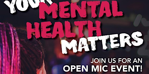 Your Mental Health Matters - Open Mic