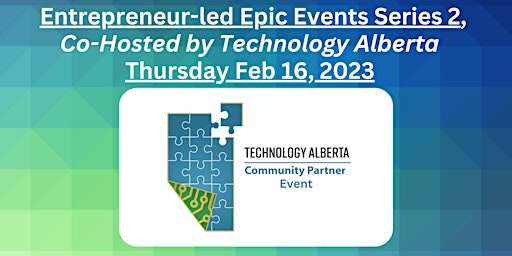 Entrepreneur-led Epic Events Series 2: Co-Hosted by Technology Alberta