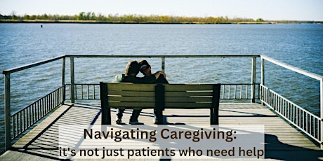 Navigating Caregiving: it’s not just patients who need help *WellspringCafé